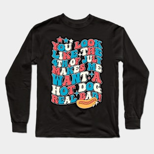 You Look Like The 4th Of July Makes Me Want Hot Dog Real Bad Long Sleeve T-Shirt